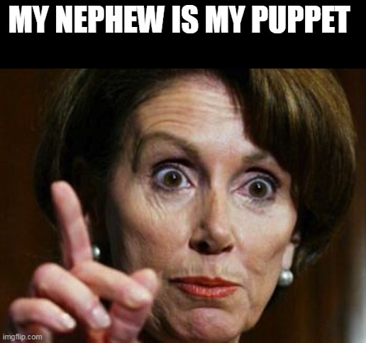 Nancy Pelosi No Spending Problem | MY NEPHEW IS MY PUPPET | image tagged in nancy pelosi no spending problem | made w/ Imgflip meme maker