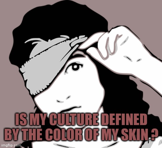 Blindfold | IS MY CULTURE DEFINED BY THE COLOR OF MY SKIN ? | image tagged in blindfold | made w/ Imgflip meme maker