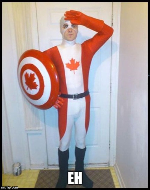 Canada Man | EH | image tagged in canada man | made w/ Imgflip meme maker