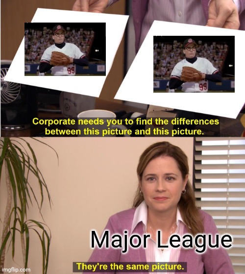 They're The Same Picture Meme | Major League | image tagged in memes,they're the same picture | made w/ Imgflip meme maker