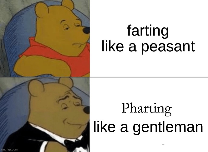 Phart | farting like a peasant; Pharting; like a gentleman | image tagged in memes,tuxedo winnie the pooh,fart,soulja boy | made w/ Imgflip meme maker