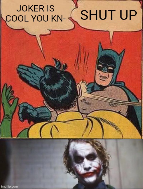 Wat? | JOKER IS COOL YOU KN-; SHUT UP | image tagged in memes,batman slapping robin,batman and joker | made w/ Imgflip meme maker