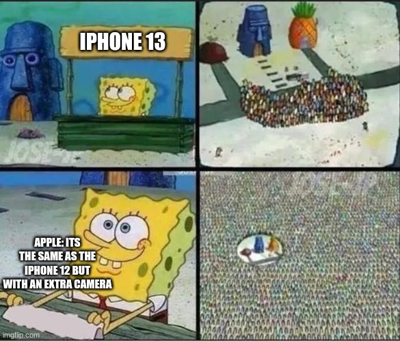 iphone |  IPHONE 13; APPLE: ITS THE SAME AS THE IPHONE 12 BUT WITH AN EXTRA CAMERA | image tagged in sponge bob | made w/ Imgflip meme maker