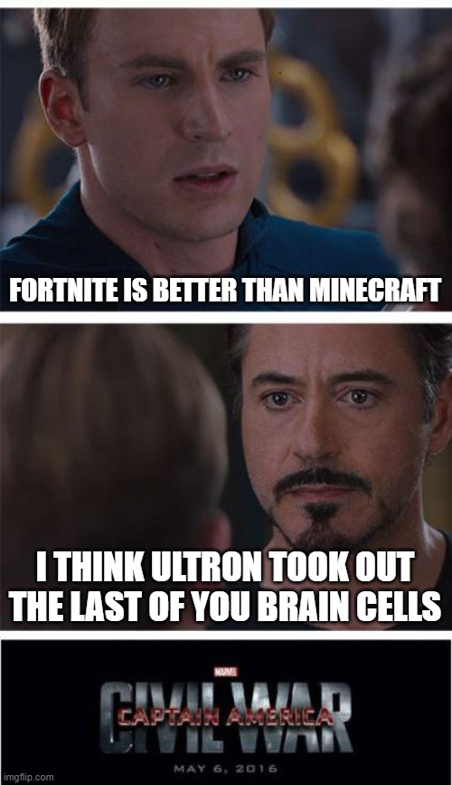 Marvel Civil War 1 | FORTNITE IS BETTER THAN MINECRAFT; I THINK ULTRON TOOK OUT THE LAST OF YOU BRAIN CELLS | image tagged in memes,marvel civil war 1 | made w/ Imgflip meme maker