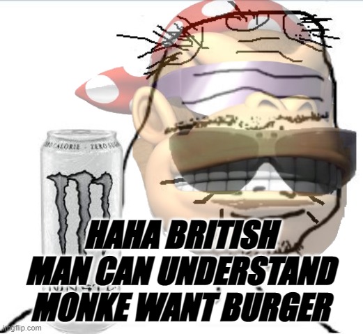 HAHA BRITISH MAN CAN UNDERSTAND MONKE WANT BURGER | made w/ Imgflip meme maker