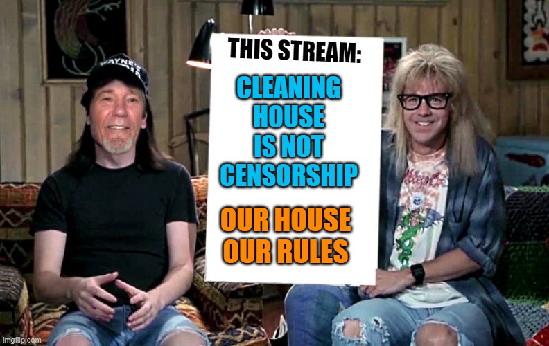 keep a clean house | CLEANING HOUSE IS NOT CENSORSHIP; THIS STREAM:; OUR HOUSE OUR RULES | image tagged in keeping out bad apples,cleaning house | made w/ Imgflip meme maker