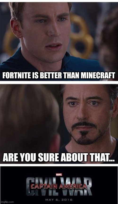 Marvel Civil War 1 | FORTNITE IS BETTER THAN MINECRAFT; ARE YOU SURE ABOUT THAT... | image tagged in memes,marvel civil war 1 | made w/ Imgflip meme maker