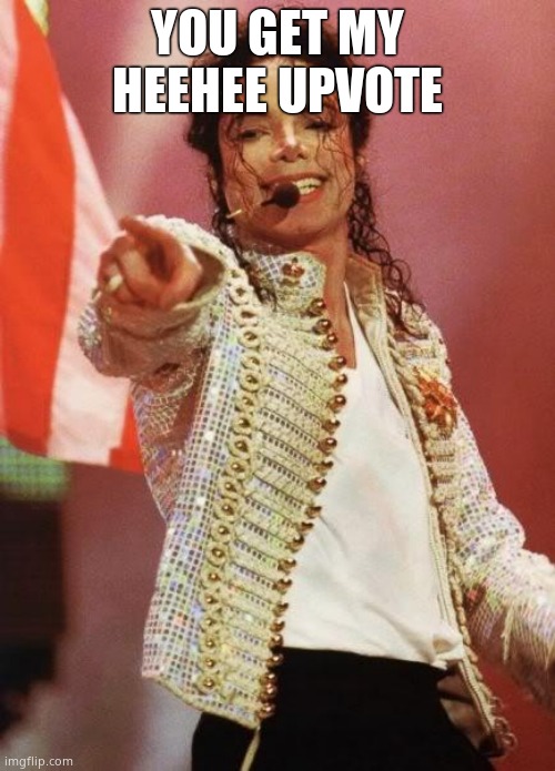 Michael Jackson Pointing | YOU GET MY HEEHEE UPVOTE | image tagged in michael jackson pointing | made w/ Imgflip meme maker