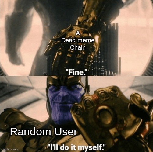 A Dead meme Chain; Random User | made w/ Imgflip meme maker