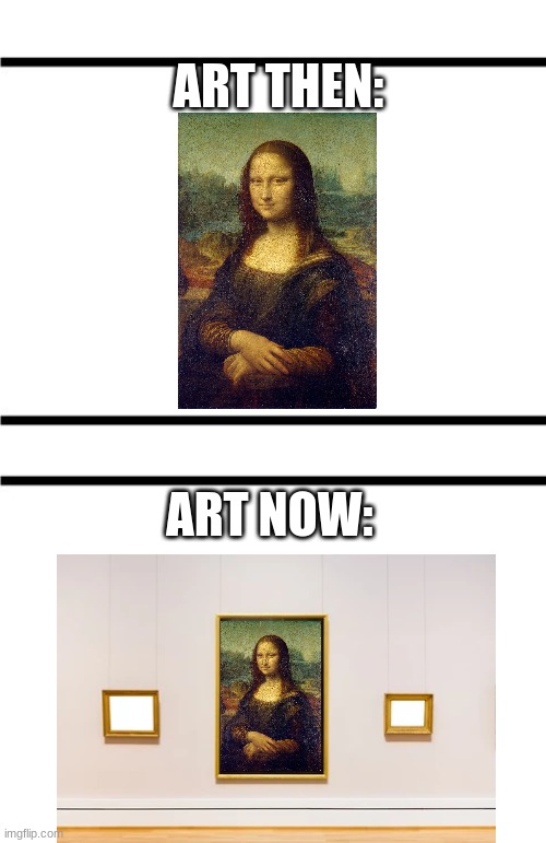 art then: |  ART THEN:; ART NOW: | image tagged in back then now,monalisa | made w/ Imgflip meme maker