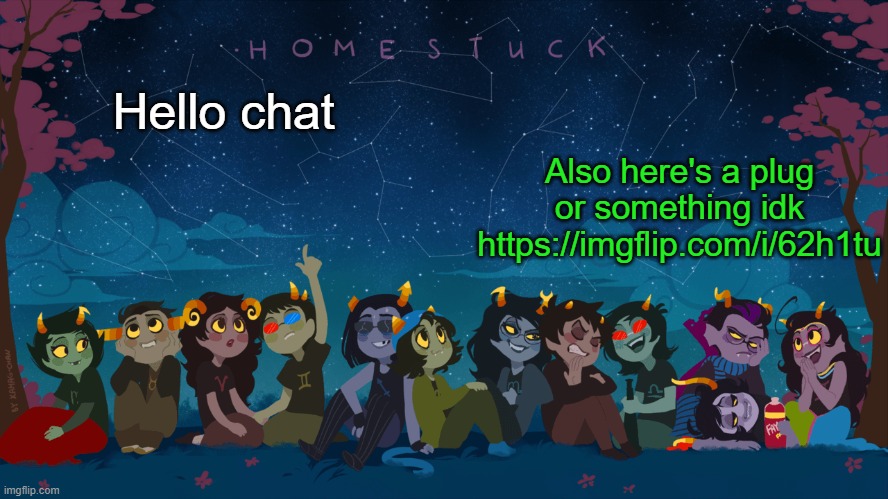 gm | Also here's a plug or something idk
https://imgflip.com/i/62h1tu; Hello chat | image tagged in homestuck template | made w/ Imgflip meme maker