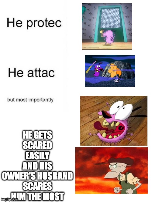 I miss this Cartoon show | HE GETS SCARED EASILY AND HIS OWNER'S HUSBAND SCARES HIM THE MOST | image tagged in he protec he attac but most importantly | made w/ Imgflip meme maker