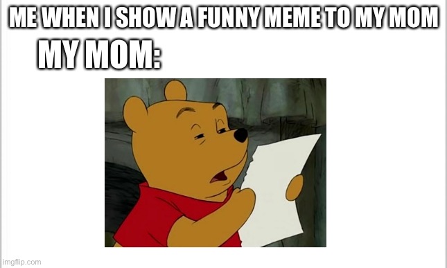 Moms in a nutshell | ME WHEN I SHOW A FUNNY MEME TO MY MOM; MY MOM: | image tagged in funny memes,funny,memes,mom | made w/ Imgflip meme maker