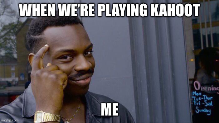 Funny | WHEN WE’RE PLAYING KAHOOT; ME | image tagged in memes,roll safe think about it | made w/ Imgflip meme maker