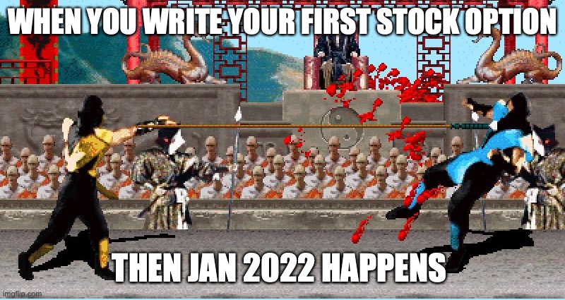 Stock Trading | WHEN YOU WRITE YOUR FIRST STOCK OPTION; THEN JAN 2022 HAPPENS | image tagged in scorpion and sub-zero | made w/ Imgflip meme maker