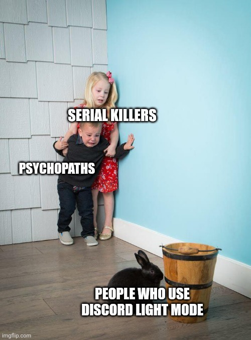 Children Scared Of Rabbit | SERIAL KILLERS; PSYCHOPATHS; PEOPLE WHO USE DISCORD LIGHT MODE | image tagged in children scared of rabbit | made w/ Imgflip meme maker