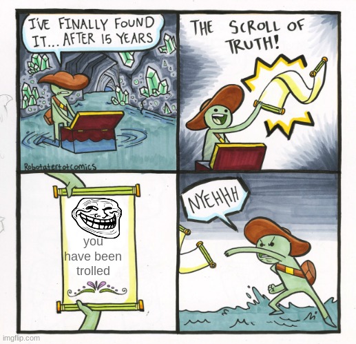 The Scroll Of Truth | you have been trolled | image tagged in memes,the scroll of truth | made w/ Imgflip meme maker