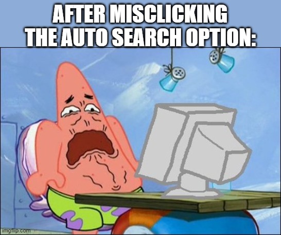 Patrick Star cringing | AFTER MISCLICKING THE AUTO SEARCH OPTION: | image tagged in patrick star cringing | made w/ Imgflip meme maker
