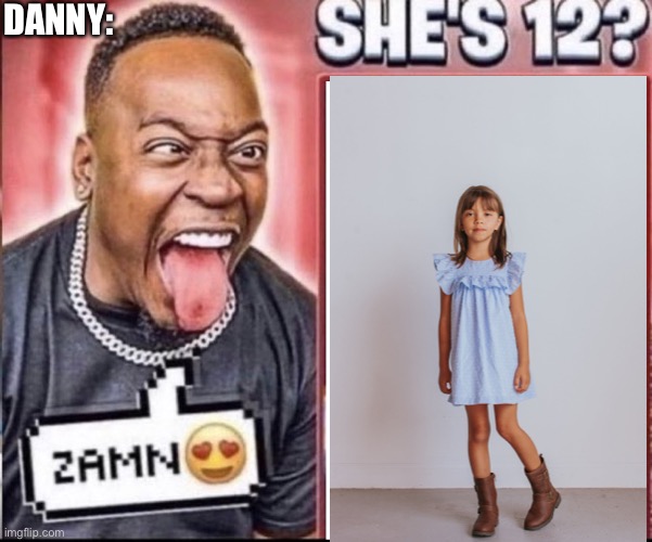 Danny a pedo? 4k ultra hd | DANNY: | image tagged in zamn | made w/ Imgflip meme maker