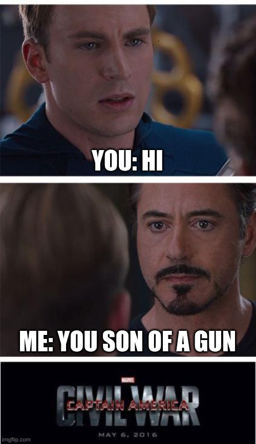Marvel Civil War 1 | YOU: HI; ME: YOU SON OF A GUN | image tagged in memes,marvel civil war 1 | made w/ Imgflip meme maker