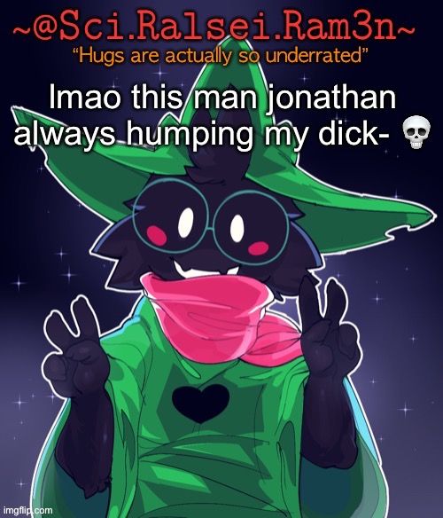 take a break /hj | lmao this man jonathan always humping my dick- 💀 | image tagged in ram3n template | made w/ Imgflip meme maker