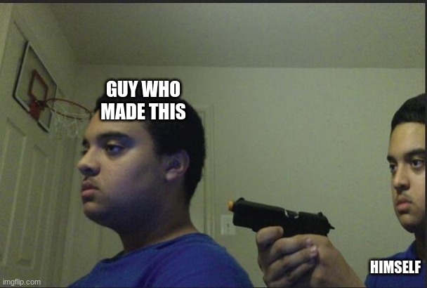 Dont trust anybody not even yourself | GUY WHO MADE THIS HIMSELF | image tagged in dont trust anybody not even yourself | made w/ Imgflip meme maker