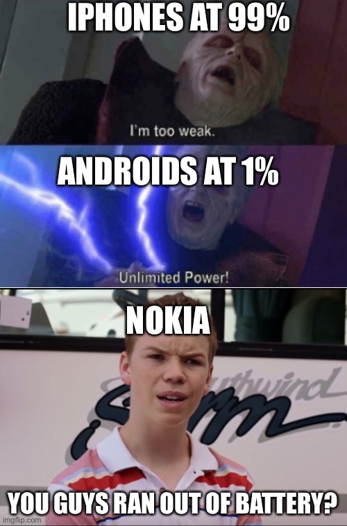 IPHONES AT 99%; ANDROIDS AT 1%; NOKIA; YOU GUYS RAN OUT OF BATTERY? | image tagged in too weak unlimited power,you guys are getting paid,nokia 3310,memes,funny,nokia | made w/ Imgflip meme maker