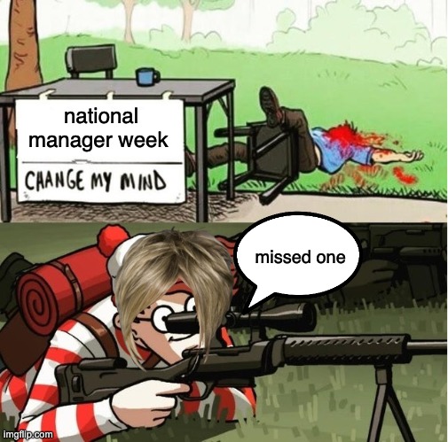 WALDO SHOOTS THE CHANGE MY MIND GUY | national manager week; missed one | image tagged in waldo shoots the change my mind guy,karens,sniper,ouch that must hurt | made w/ Imgflip meme maker