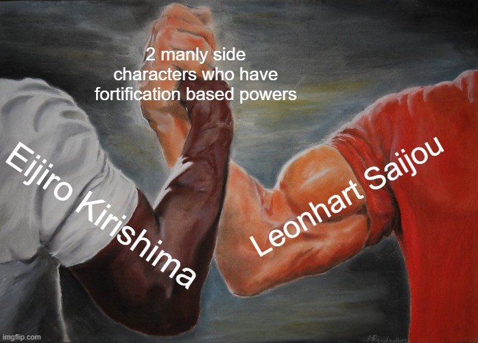 I wonder how they would interact or who would win in a Death Battle | 2 manly side characters who have fortification based powers; Leonhart Saijou; Eijiro Kirishima | image tagged in memes,epic handshake,manga,anime,light novel,Animemes | made w/ Imgflip meme maker
