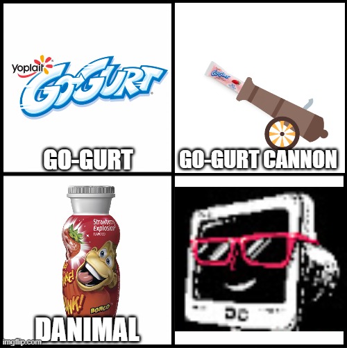 danimal cannon | GO-GURT; GO-GURT CANNON; DANIMAL | image tagged in yogurt | made w/ Imgflip meme maker