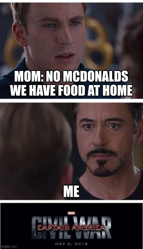 Marvel Civil War 1 | MOM: NO MCDONALDS WE HAVE FOOD AT HOME; ME | image tagged in memes,marvel civil war 1 | made w/ Imgflip meme maker