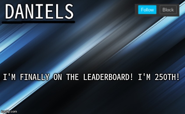 it ain't much and it ain't honest work. lots of reposts | I'M FINALLY ON THE LEADERBOARD! I'M 250TH! | image tagged in daniels template | made w/ Imgflip meme maker