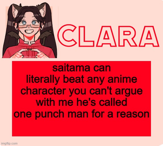clara temp 2.0 | saitama can literally beat any anime character you can't argue with me he's called one punch man for a reason | image tagged in clara temp 2 0 | made w/ Imgflip meme maker