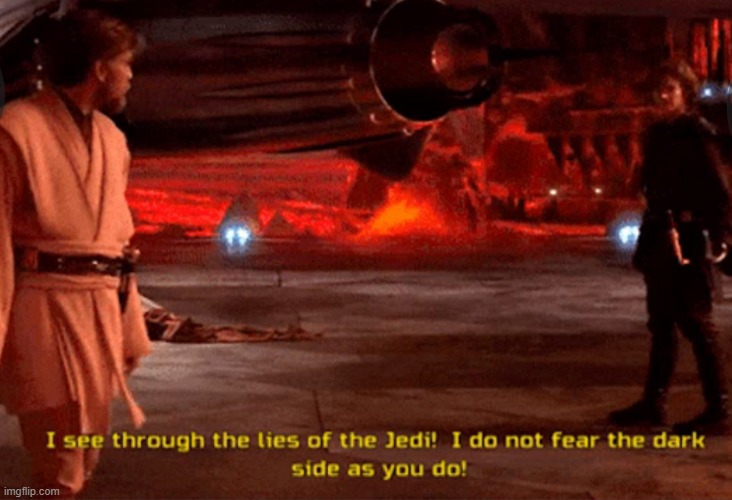 I have seen through the lies of the Jedi | image tagged in i have seen through the lies of the jedi | made w/ Imgflip meme maker