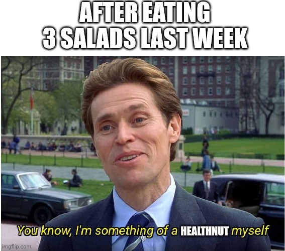 You know, I'm something of a _ myself | AFTER EATING 3 SALADS LAST WEEK; HEALTHNUT | image tagged in you know i'm something of a _ myself | made w/ Imgflip meme maker