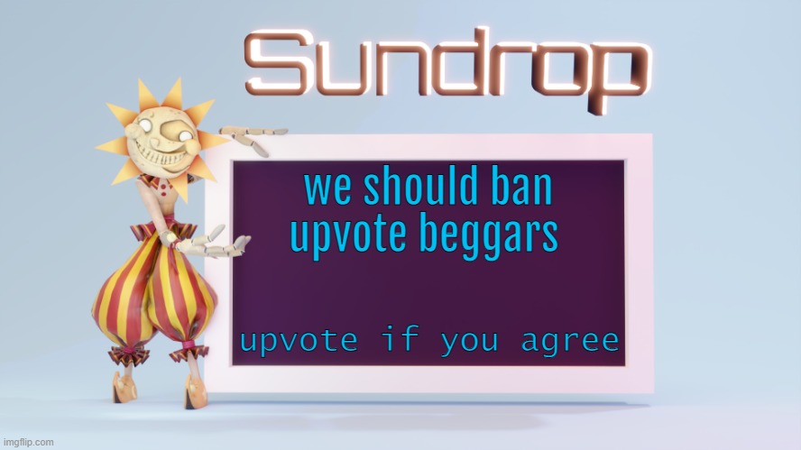 Sundrops temp | we should ban upvote beggars; upvote if you agree | image tagged in sundrops temp | made w/ Imgflip meme maker