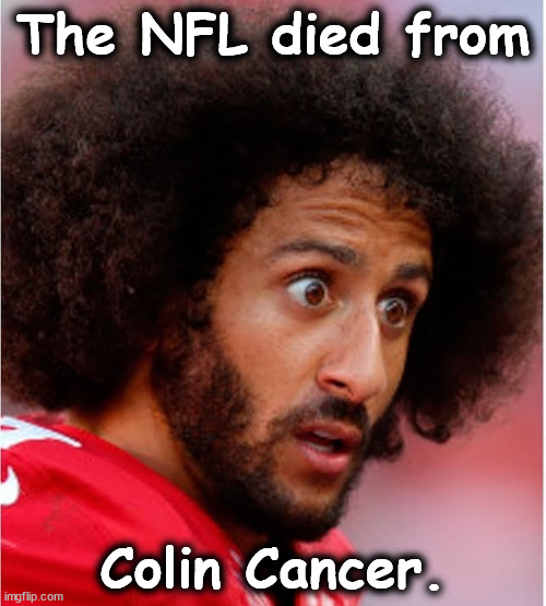 Confused Kapernick | The NFL died from; Colin Cancer. | image tagged in confused kapernick | made w/ Imgflip meme maker
