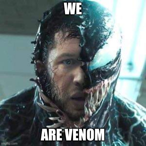 Venom We are Venom | WE ARE VENOM | image tagged in venom we are venom | made w/ Imgflip meme maker