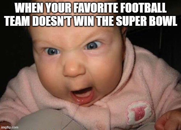 Evil Baby | WHEN YOUR FAVORITE FOOTBALL TEAM DOESN'T WIN THE SUPER BOWL | image tagged in memes,evil baby | made w/ Imgflip meme maker