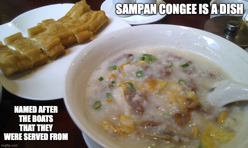 Sampan Congee | SAMPAN CONGEE IS A DISH; NAMED AFTER THE BOATS THAT THEY WERE SERVED FROM | image tagged in food,memes | made w/ Imgflip meme maker