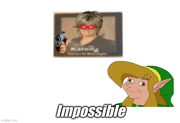 Karen the Manager | Impossible | image tagged in karens,fun,funny memes | made w/ Imgflip meme maker