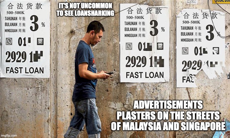 Loansharking Signs | IT'S NOT UNCOMMON TO SEE LOANSHARKING; ADVERTISEMENTS PLASTERS ON THE STREETS OF MALAYSIA AND SINGAPORE | image tagged in memes,loan | made w/ Imgflip meme maker