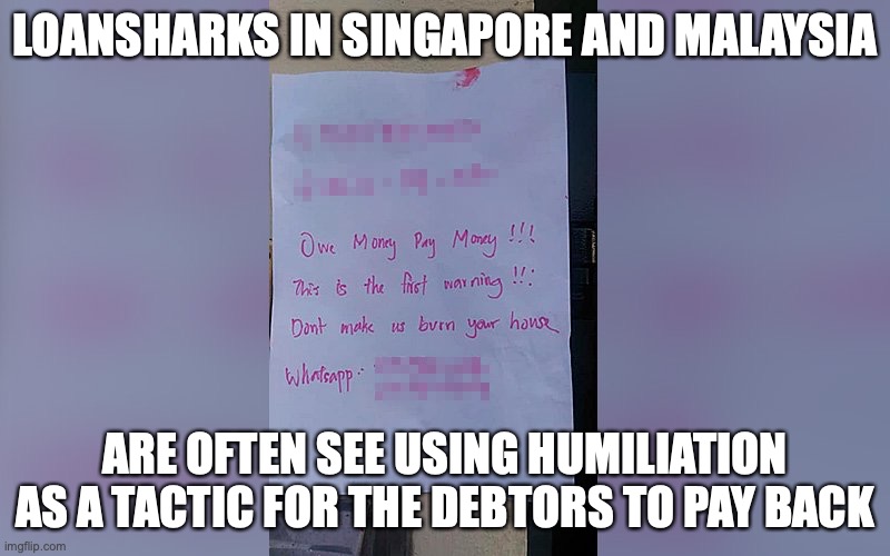 Loanshark Fear Tactic | LOANSHARKS IN SINGAPORE AND MALAYSIA; ARE OFTEN SEE USING HUMILIATION AS A TACTIC FOR THE DEBTORS TO PAY BACK | image tagged in loan,memes | made w/ Imgflip meme maker