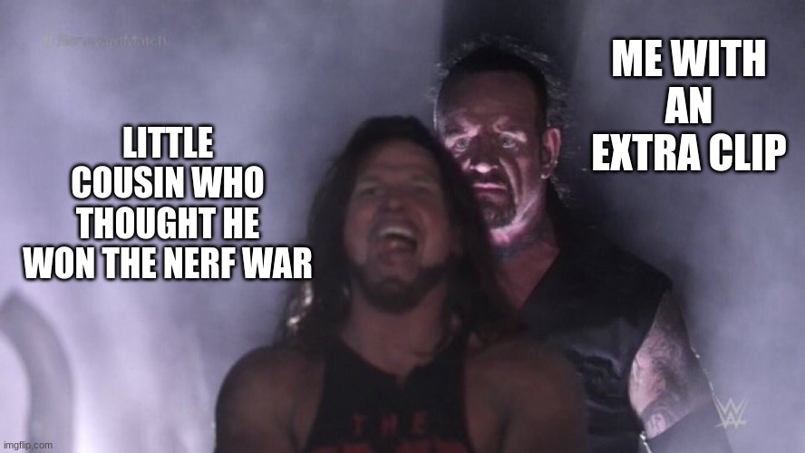 may he rest in peace | ME WITH AN EXTRA CLIP; LITTLE COUSIN WHO THOUGHT HE WON THE NERF WAR | image tagged in aj styles undertaker | made w/ Imgflip meme maker