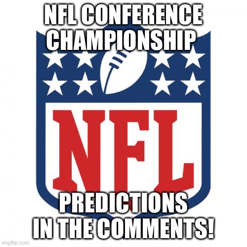 nfl logic | NFL CONFERENCE CHAMPIONSHIP; PREDICTIONS IN THE COMMENTS! | image tagged in nfl logic | made w/ Imgflip meme maker