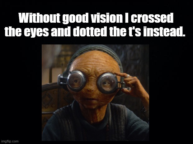 Crossed the Eyes | Without good vision I crossed the eyes and dotted the t's instead. | image tagged in maz kanata,pun,cross eyed | made w/ Imgflip meme maker