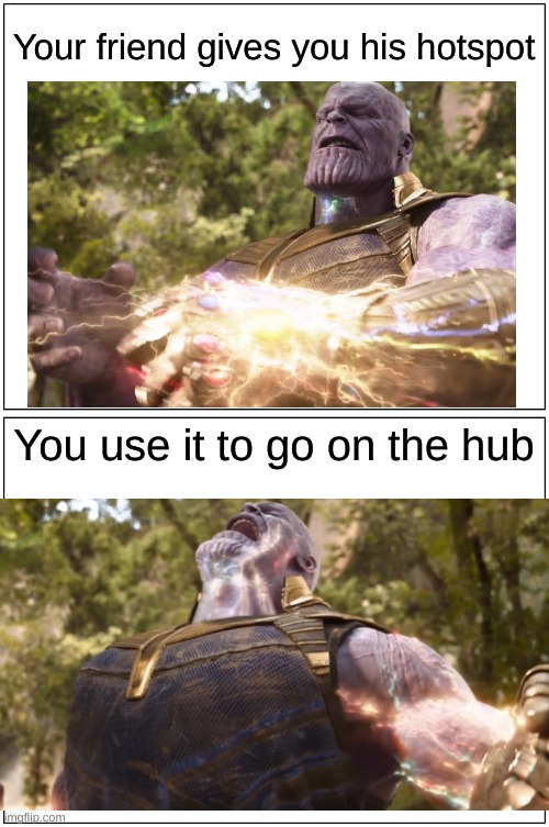 Relatable | Your friend gives you his hotspot; You use it to go on the hub | image tagged in memes,blank comic panel 1x2,funny | made w/ Imgflip meme maker