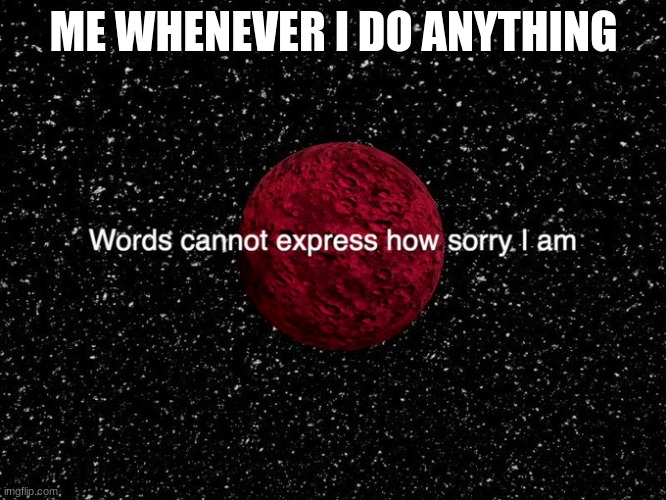 ME WHENEVER I DO ANYTHING | image tagged in real life,anxiety | made w/ Imgflip meme maker