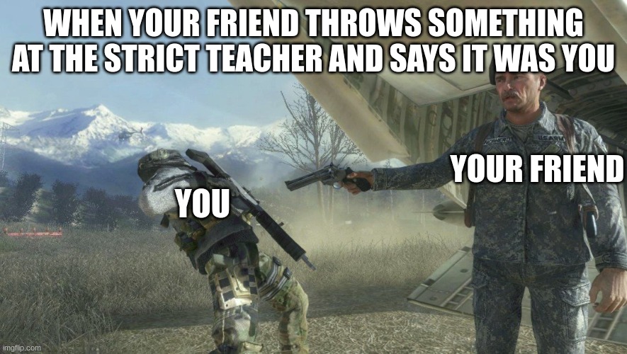 Shepard and Ghost | WHEN YOUR FRIEND THROWS SOMETHING AT THE STRICT TEACHER AND SAYS IT WAS YOU; YOUR FRIEND; YOU | image tagged in shepard and ghost | made w/ Imgflip meme maker