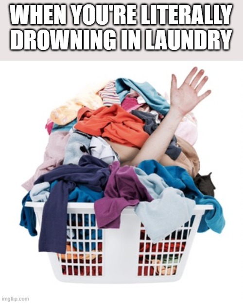 Literally Drowning In Laundry | WHEN YOU'RE LITERALLY DROWNING IN LAUNDRY | image tagged in literally,drowning,laundry,clothes,funny,memes | made w/ Imgflip meme maker
